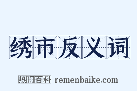 绣市反义词是什么意思的图片